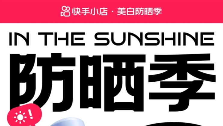 快手电商美妆跨境行业上线“美白防晒季”活动，丰富玩法资源助力